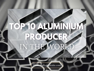 Top 10 Aluminium Producers in the world