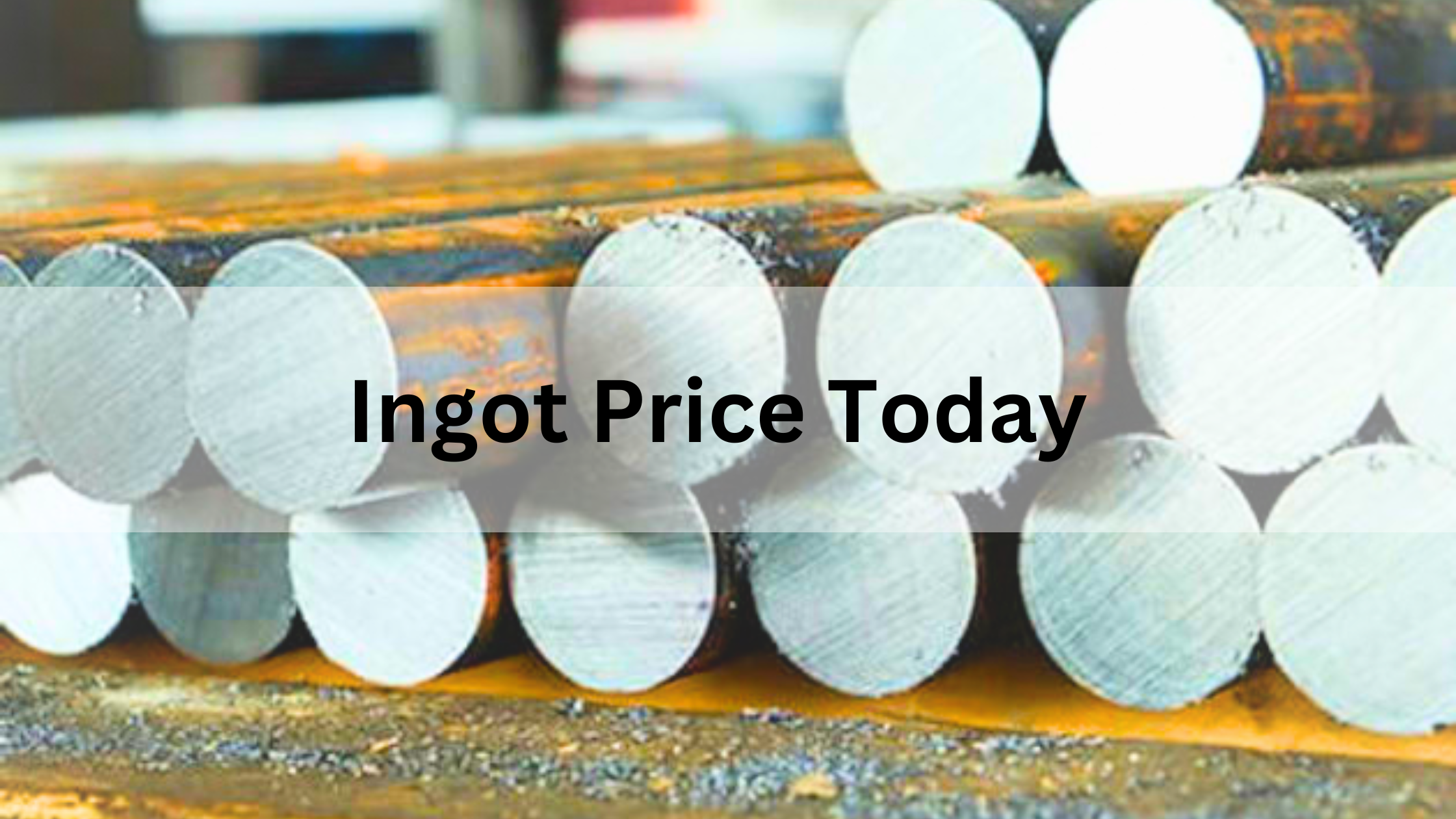 Ingot-Price-Today